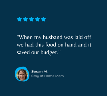 testimonial a stay-at-home mom, Susan M. "When my husband was laid off, long term food storage helps