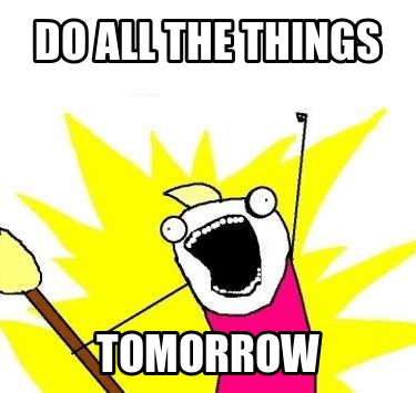 mem - do all the the things tomorrow