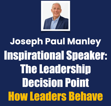 Joseph Paul Manley Inspirational Speaker The Leadership Decision Point How Leader