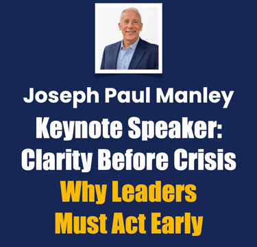 Joseph Paul Manley Keynote Speaker Clarity Before Crisis Why Leaders Must Act Ear