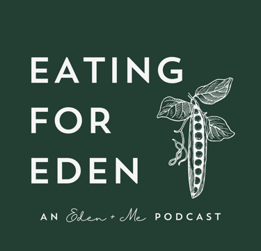 Eating for Eden an Eden + Me podcast
