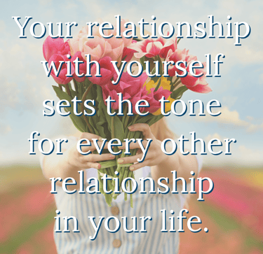 "Your relationship with yourself sets the tone for every other relationship in your life" Feel good
