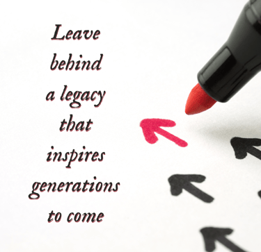 "Leave behind a legacy that inspires generations to come."