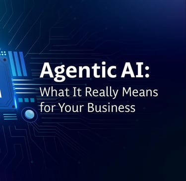 Agentic AI what it really means for your business