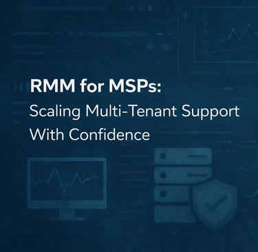 RMM for MSPs: Scaling Multi-Tenant Support With Confidence