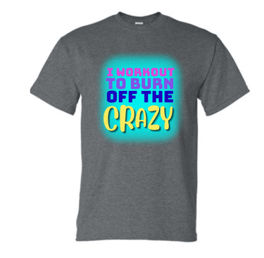 unisex t-shirt with "I workout to burn off the crazy" surrounded by aqua color