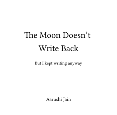 The glimpse of the poetry book, "The Moon Doesn't Write Back" by the author, Aarushi Jain