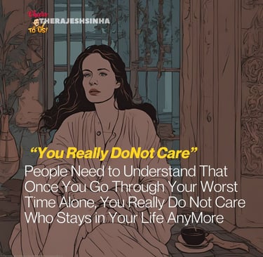 People Need to Understand That Once You Go Through Your Worst Time Alone, You Really Do Not Care Who Stays in Your Life AnyMo