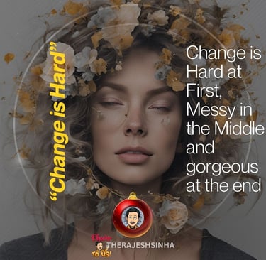 Change is Hard at First, Messy in the Middle and gorgeous at the end