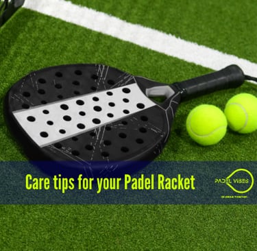 care tips for your padel racket by Padel Vibes