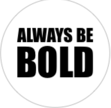 Always be BOLD