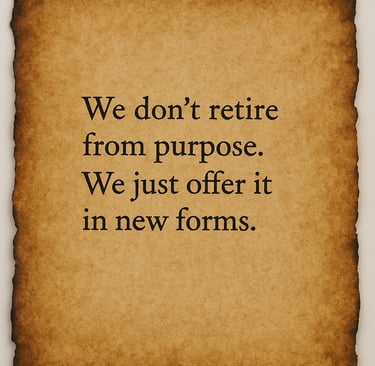"We don’t retire from purpose. We just offer it in new forms."