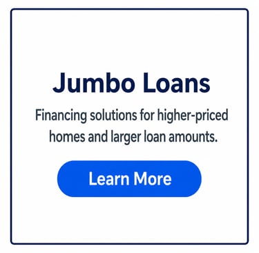 Information about Jumbo loans for higher-priced homes and larger loan amounts with a Learn More button.