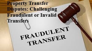 Property Transfer Disputes: Challenging Fraudulent or Invalid Transfers : Sachar Law Firm