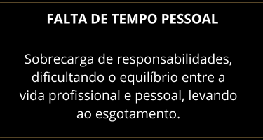 Sobrecarga de responsabilidades, dificultando o equilíbrio entre a vida profissional e pessoal