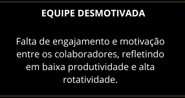 Falta de engajamento e motivação entre os colaboradores, refletindo em baixa produtividade