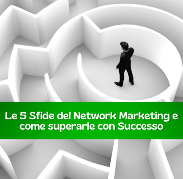 Le 5 sfide nel Network marketing e come superarle con Successo