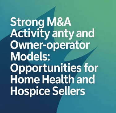 Strong M&A Activity and Owner-operator Models: Opportunities for Home Health and Hospice Sellers