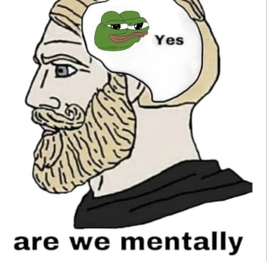 Chad meme asking are we mentally stable with pepe in head answering yes.