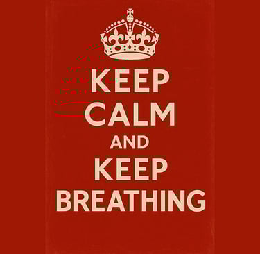 Keep calm and keep breathing