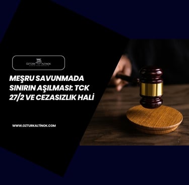Karabük ceza avukatı meşru savunmada sınırın aşılması ve TCK 27/2 hukuki değerlendirme