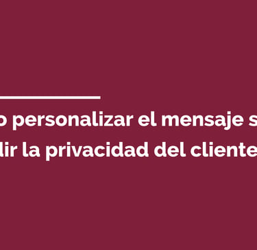 Consejos de marketing sobre cómo personalizar mensajes sin invadir la privacidad del cliente.