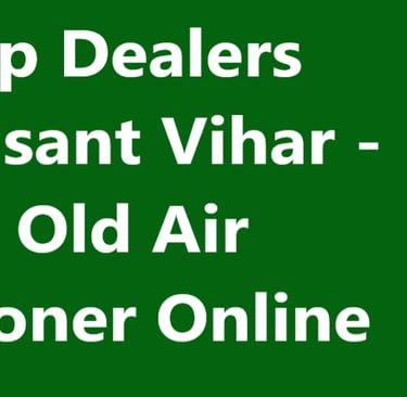 AC Scrap Dealers Near Vasant Vihar - We Buy Old Air Conditioner Online