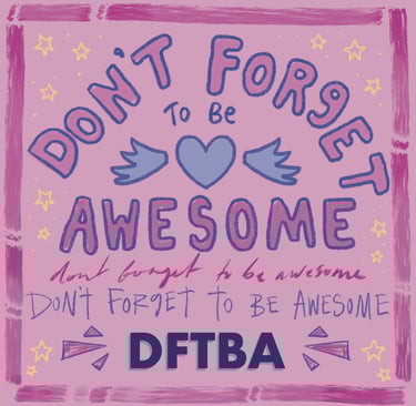 Illustrated text saying 'don't forget to be awesome, DFTBA' repeated, in pinks and purples with stars around the text.
