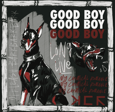 An illustration of a doberman sitting upright, and a barking doberman, text says 'good boy, long live my chemical romance'.