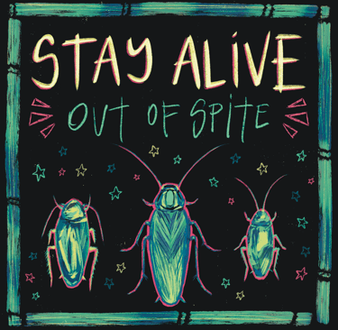 An illustration of three cockroaches in bright colours surrounded by stars, text says: 'stay alive out of spite'.