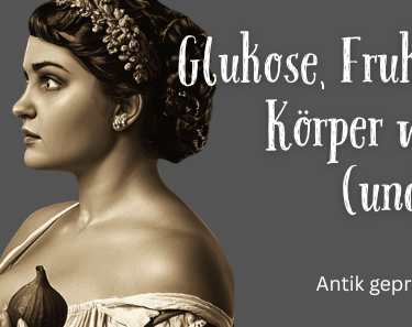 Glukose und Fruktose - Antik geprüft Die Dosis entscheidet.