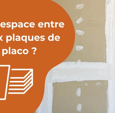 Espace entre deux plaques de plâtre