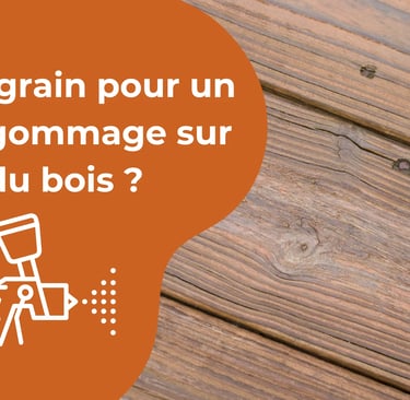 Quel grain pour un aérogommage sur du bois ?