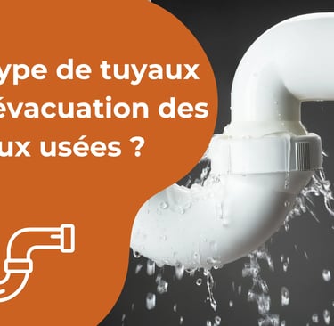 Quel type de tuyaux pour l’évacuation des eaux usées ?