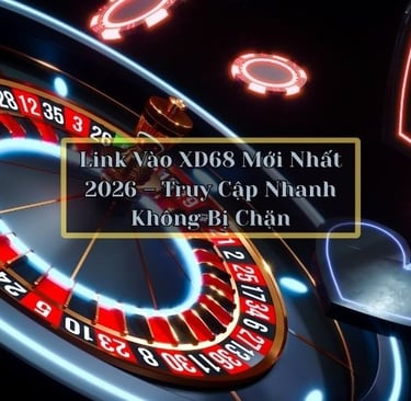 Link Vào XD68 Mới Nhất 2026 – Truy Cập Nhanh Không Bị Chặn