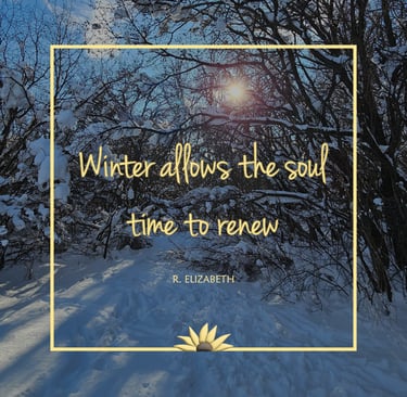 Winter allow the soul time to renew. R. Elizabeth