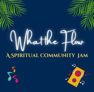 What the Flow: A Spiritual Community Jam