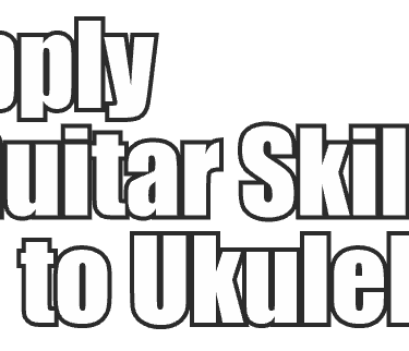 Apply Guitar Skills to Ukulele