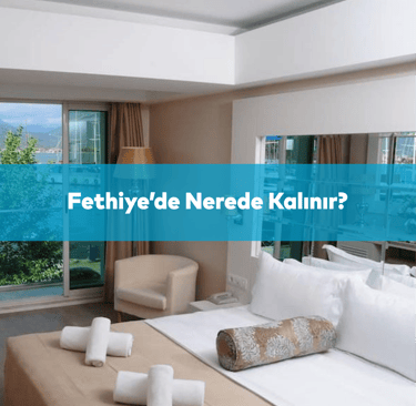 Fethiye’de Nerede Kalınır? En İyi 10 Otel & Konaklama Bölgeleri