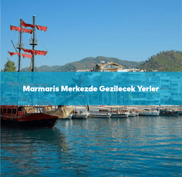 Marmaris Merkezde Gezilecek Yerler | Anında Rezervasyon