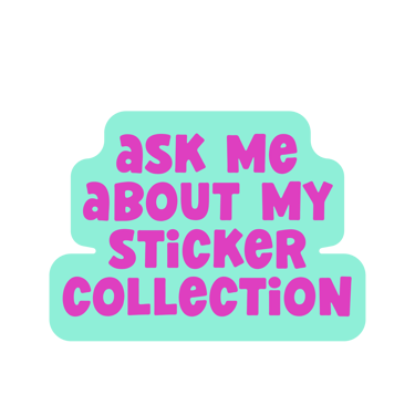 Pink bubble letter sticker saying Ask Me About My Sticker Collection on a teal background.