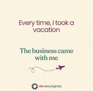 AlltheMovingParts - Every time I took a vacation Business came with me