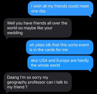 Friends all over the world. Maybe meet at wedding. USA and Europe are not the whole world