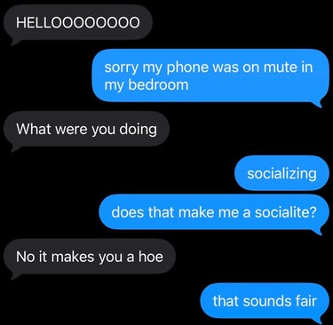 Phone on mute in the bedroom. Socialite or a hoe.