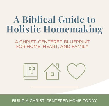 A Biblical Guide to Holistic Homemaking