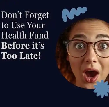 Don't forget to use your Health Fund before it's too late