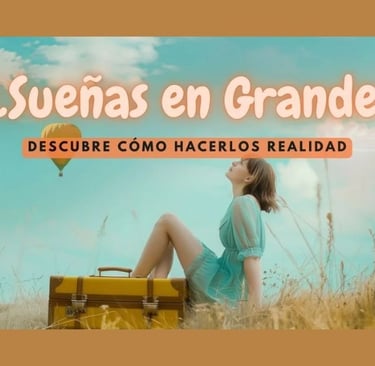 ¿Sueñas en Grande? Descubre Cómo Dar el Primer Paso