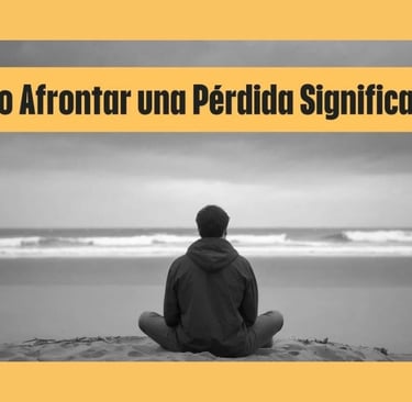 Cómo Afrontar una Pérdida Significativa 