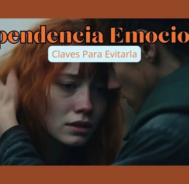 Dependencia Emocional: Claves Para Evitarla