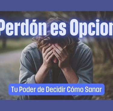 El Perdón es Opcional: Tu Poder de Decidir Cómo Sanar